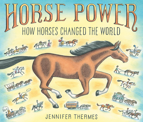 Horse Power: How Horses Changed the World - Jennifer Thermes
