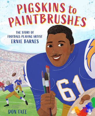 Pigskins to Paintbrushes: The Story of Football-Playing Artist Ernie Barnes - Don Tate