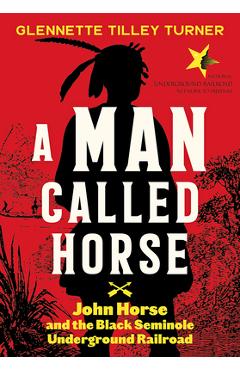Coperta cărții 'A Man Called Horse: John Horse and the Black Seminole Underground Railroad - Glennette Tilley Turner'