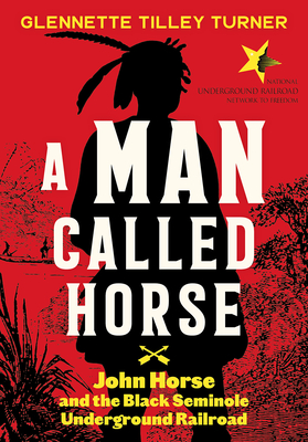 A Man Called Horse: John Horse and the Black Seminole Underground Railroad - Glennette Tilley Turner