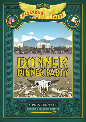 Donner Dinner Party: Bigger & Badder Edition (Nathan Hale's Hazardous Tales #3): A Pioneer Tale - Nathan Hale