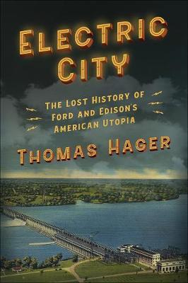 Electric City: The Lost History of Ford and Edison's American Utopia - Thomas Hager