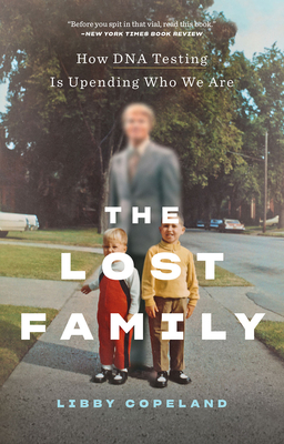 The Lost Family: How DNA Testing Is Upending Who We Are - Libby Copeland