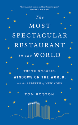 The Most Spectacular Restaurant in the World: The Twin Towers, Windows on the World, and the Rebirth of New York - Tom Roston