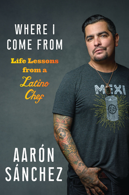 Coperta cărții 'Where I Come from: Life Lessons from a Latino Chef - Aaron Sanchez'