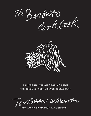 The Barbuto Cookbook: California-Italian Cooking from the Beloved West Village Restaurant - Jonathan Waxman