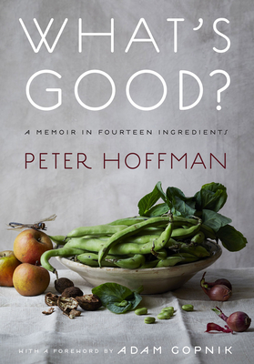 What's Good?: A Memoir in Fourteen Ingredient - Peter Hoffman