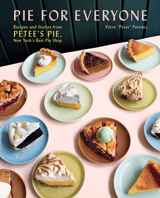 Pie for Everyone: Recipes and Stories from Petee's Pie, New York's Best Pie Shop - Petra Paredez