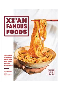 Xi'an Famous Foods: The Cuisine of Western China, from New York's Favorite Noodle Shop - Jason Wang
