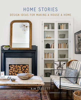 Home Stories: Design Ideas for Making a House a Home - Kim Leggett