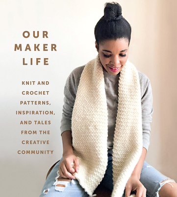 Our Maker Life: Knit and Crochet Patterns, Inspiration, and Tales from the Creative Community - Jewell Washington