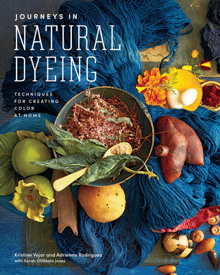 Journeys in Natural Dyeing: Techniques for Creating Color at Home - Kristine Vejar