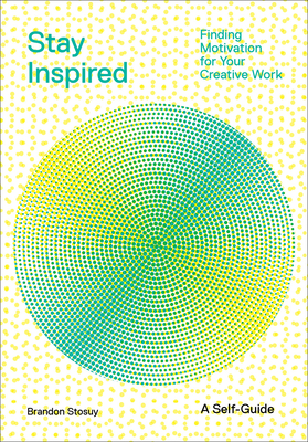 Stay Inspired: Finding Motivation for Your Creative Work - Brandon Stosuy