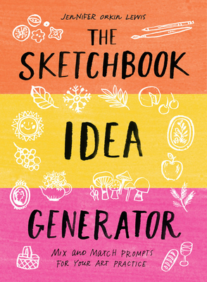 The Sketchbook Idea Generator: Mix-And-Match Prompts for Your Art Practice - Jennifer Orkin Lewis