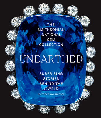 The Smithsonian National Gem Collection--Unearthed: Surprising Stories Behind the Jewels - Jeffrey Edward Post