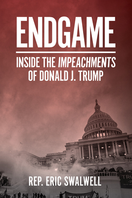 Endgame: Inside the Impeachment of Donald J. Trump - Eric Swalwell