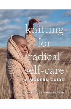 Coperta cărții 'Knitting for Radical Self-Care: A Modern Guide - Brandi Cheyenne Harper'