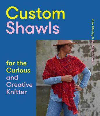 Custom Shawls for the Curious and Creative Knitter - Kate Atherley