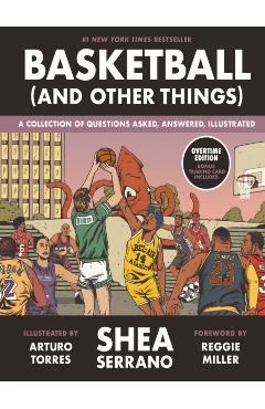 Basketball (and Other Things): A Collection of Questions Asked, Answered, Illustrated - Shea Serrano