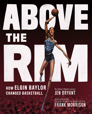 Above the Rim: How Elgin Baylor Changed Basketball - Jen Bryant