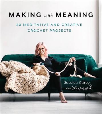 Making with Meaning: More Than 20 Meditative and Creative Crochet Projects - Jessica Carey