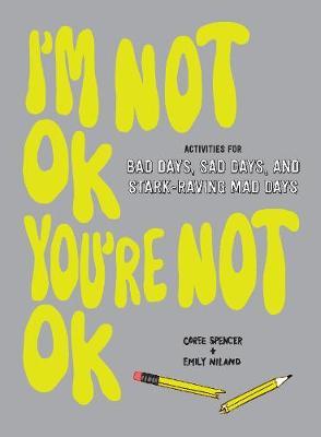 I'm Not Ok, You're Not Ok (Fill-In Book): Activities for Bad Days, Sad Days, and Stark-Raving Mad Days - Coree Spencer