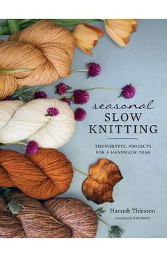 Coperta cărții 'Seasonal Slow Knitting: Thoughtful Projects for a Handmade Year - Hannah Thiessen'