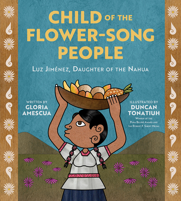 Child of the Flower-Song People: Luz Jim�nez, Daughter of the Nahua - Gloria Amescua