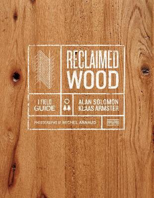 Reclaimed Wood: A Field Guide - Klaas Armster