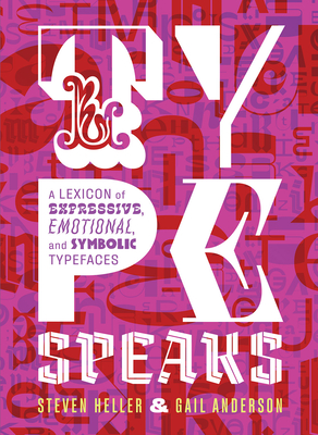 Type Speaks: A Lexicon of Expressive, Emotional, and Symbolic Typefaces - Steven Heller