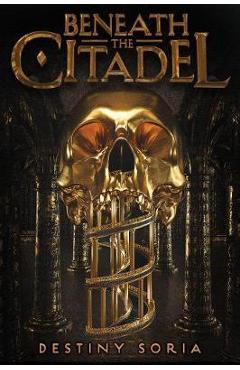 Coperta cărții 'Beneath the Citadel - Destiny Soria'