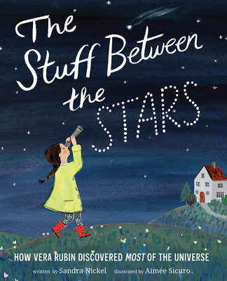 The Stuff Between the Stars: How Vera Rubin Discovered Most of the Universe - Sandra Nickel