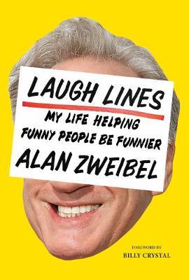 Laugh Lines: My Life Helping Funny People Be Funnier - Alan Zweibel