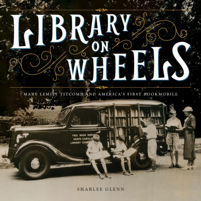 Library on Wheels: Mary Lemist Titcomb and America's First Bookmobile - Sharlee Glenn