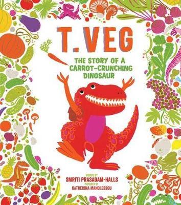 T. Veg: The Story of a Carrot-Crunching Dinosaur - Smriti Prasadam-halls