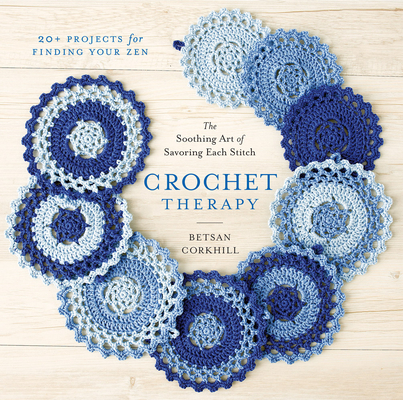 Crochet Therapy: The Soothing Art of Savoring Each Stitch - Betsan Corkhill