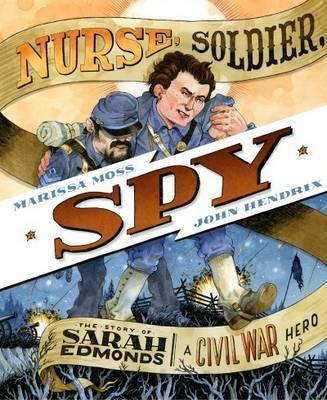 Nurse, Soldier, Spy: The Story of Sarah Edmonds, a Civil War Hero - Marissa Moss