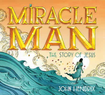Miracle Man: The Story of Jesus - John Hendrix