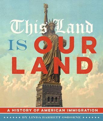 This Land Is Our Land: A History of American Immigration - Linda Barrett Osborne