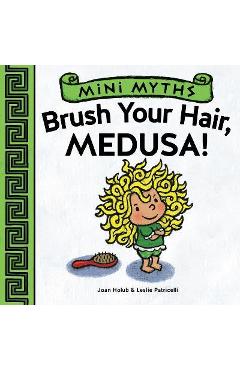 Poza produsului Brush Your Hair, Medusa! (Mini Myths) - Joan Holub