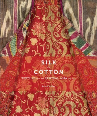 Silk and Cotton: Textiles from the Central Asia That Was - Susan Meller