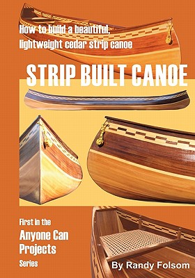 Strip Built Canoe: : How to build a beautiful, lightweight, cedar strip canoe - Randy Folsom
