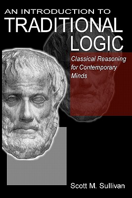 An Introduction To Traditional Logic: Classical Reasoning For Contemporary - Scott M. Sullivan