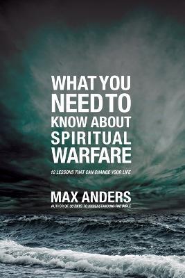 What You Need to Know about Spiritual Warfare: 12 Lessons That Can Change Your Life - Max Anders
