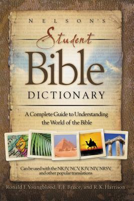 Nelson's Student Bible Dictionary: A Complete Guide to Understanding the World of the Bible - Ronald F. Youngblood