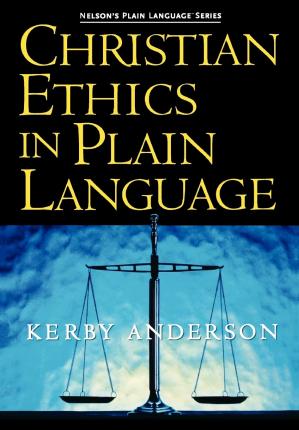 Christian Ethics in Plain Language - Kerby Anderson