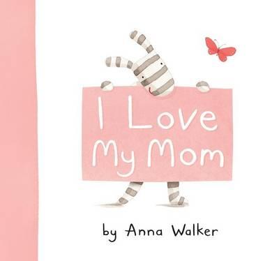 I Love My Mom - Anna Walker