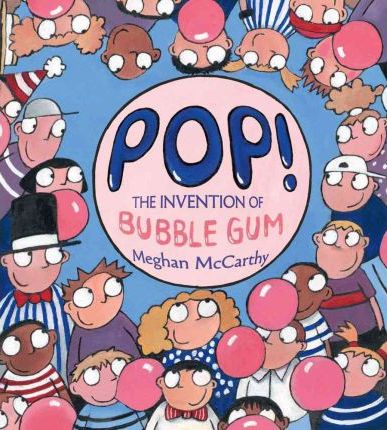 Pop!: The Invention of Bubble Gum - Meghan Mccarthy