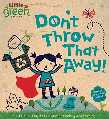 Don't Throw That Away!: A Lift-The-Flap Book about Recycling and Reusing - Lara Bergen