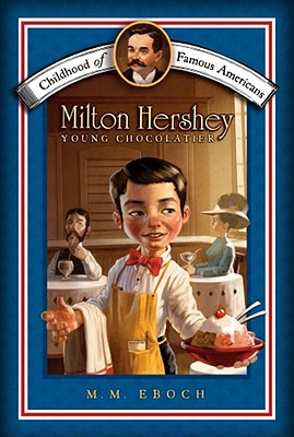 Milton Hershey: Young Chocolatier - M. M. Eboch
